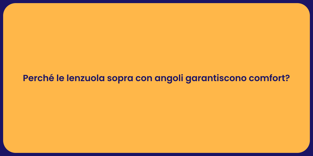 Perché le lenzuola sopra con angoli garantiscono comfort?