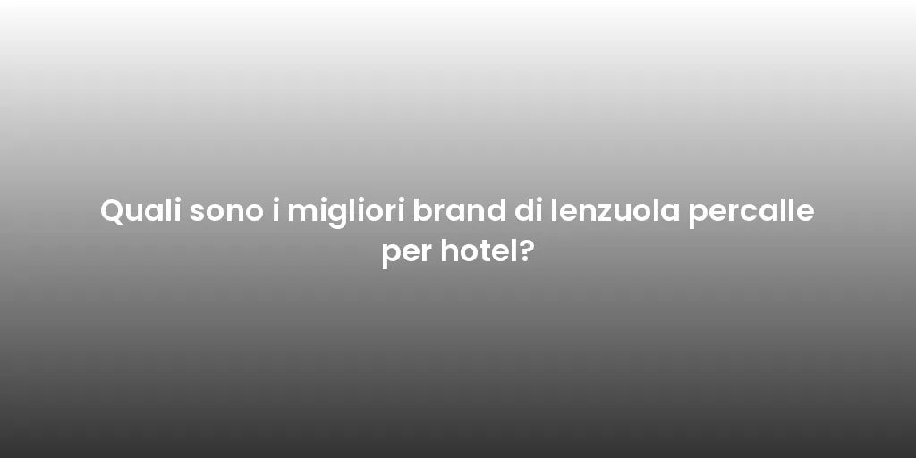 Quali sono i migliori brand di lenzuola percalle per hotel?