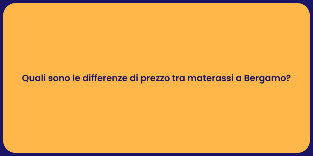 Quali sono le differenze di prezzo tra materassi a Bergamo?
