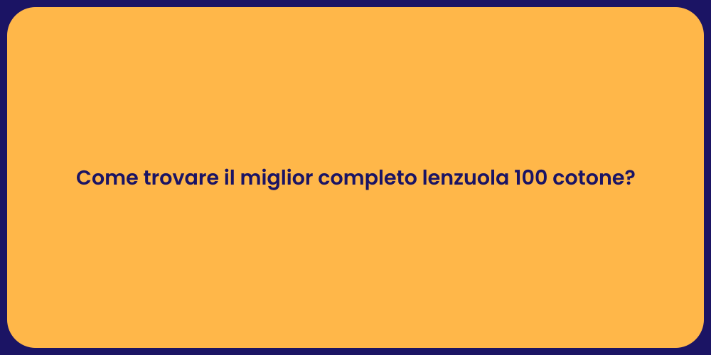 Come trovare il miglior completo lenzuola 100 cotone?