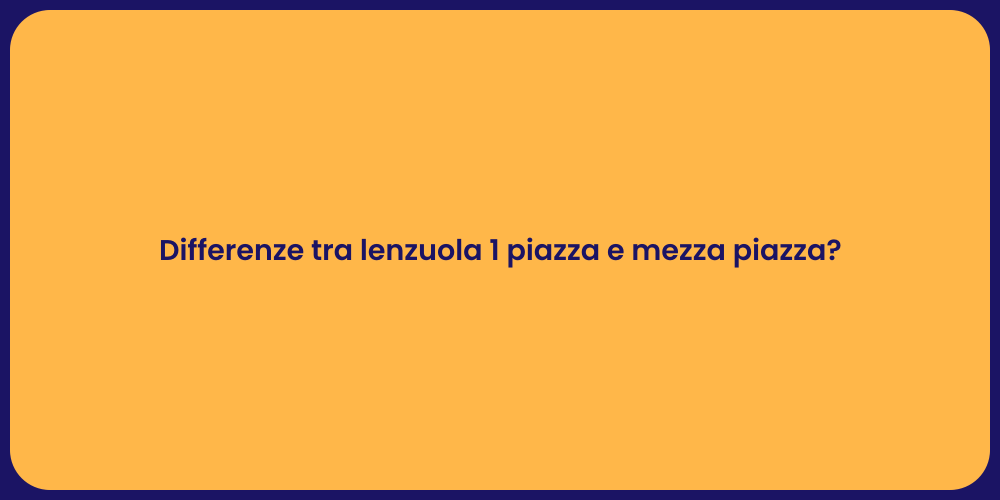 Differenze tra lenzuola 1 piazza e mezza piazza?
