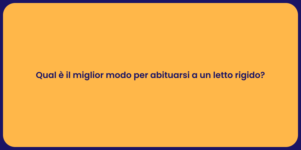 Qual è il miglior modo per abituarsi a un letto rigido?