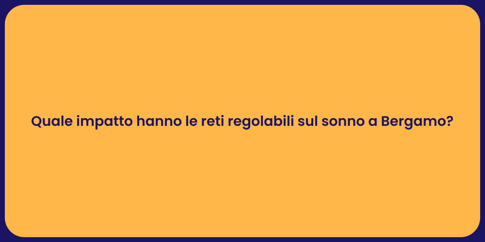 Quale impatto hanno le reti regolabili sul sonno a Bergamo?