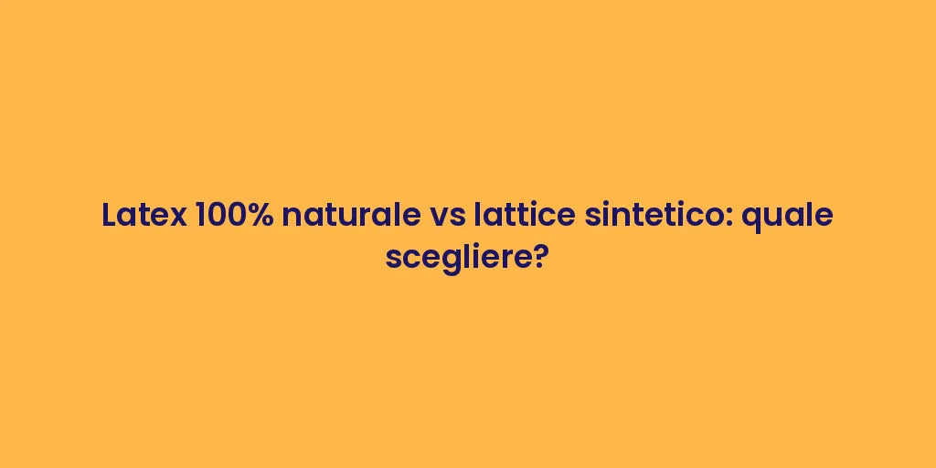 Latex 100% naturale vs lattice sintetico: quale scegliere?