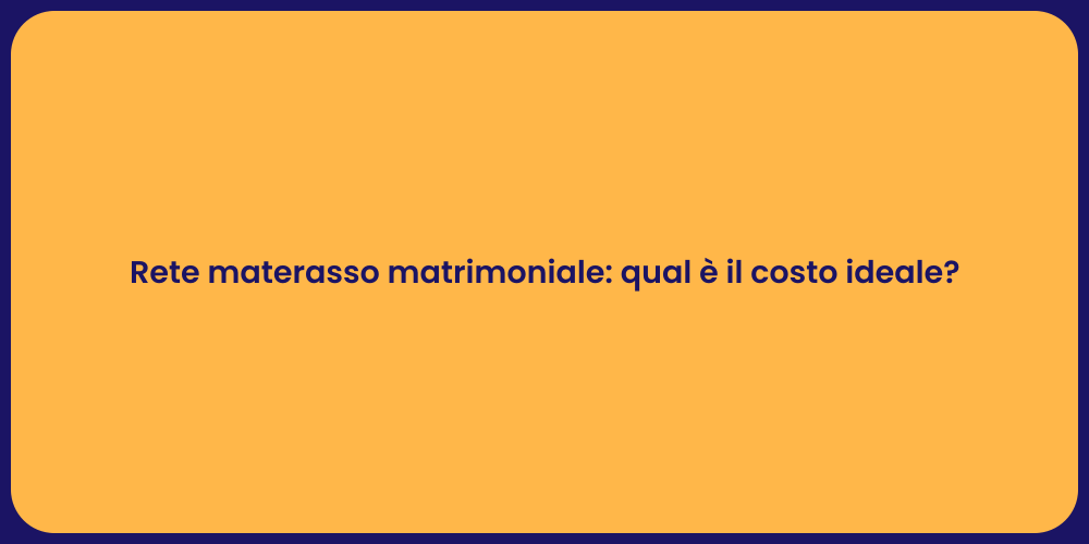 Rete materasso matrimoniale: qual è il costo ideale?