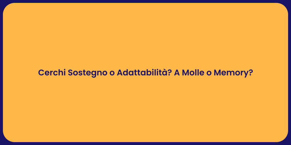 Cerchi Sostegno o Adattabilità? A Molle o Memory?