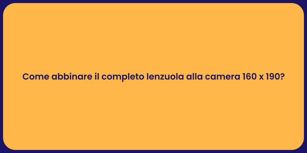 Come abbinare il completo lenzuola alla camera 160 x 190?