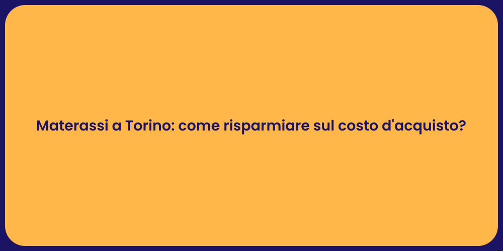 Materassi a Torino: come risparmiare sul costo d'acquisto?