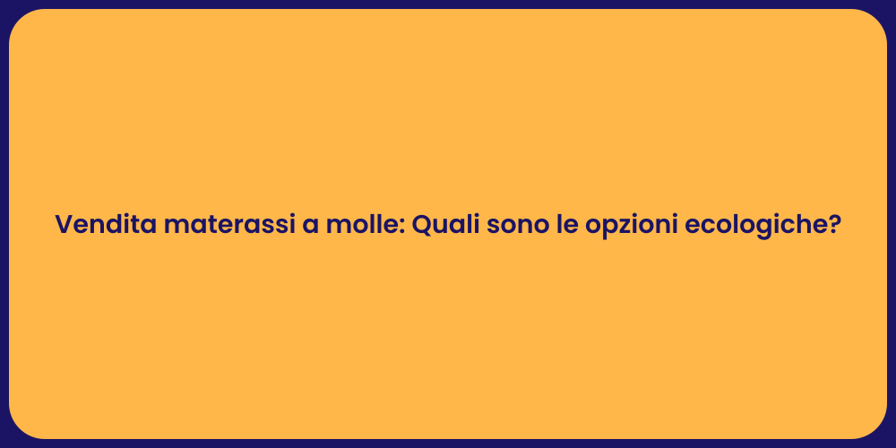 Vendita materassi a molle: Quali sono le opzioni ecologiche?