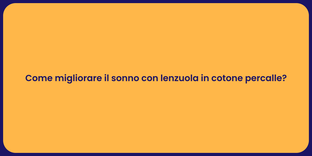 Come migliorare il sonno con lenzuola in cotone percalle?