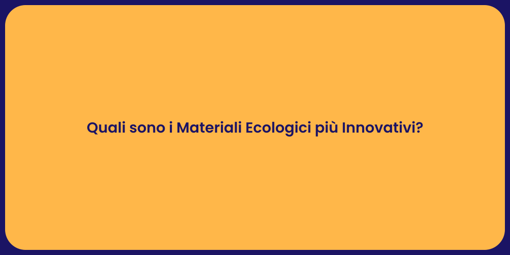 Quali sono i Materiali Ecologici più Innovativi?