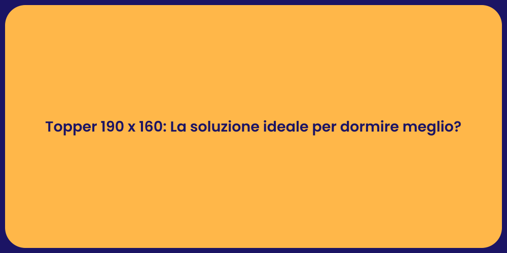 Topper 190 x 160: La soluzione ideale per dormire meglio?