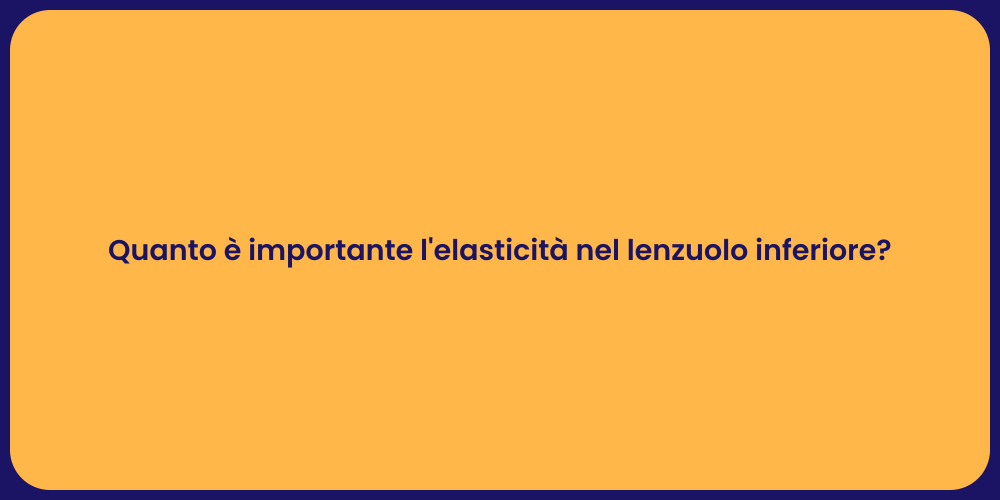 Quanto è importante l'elasticità nel lenzuolo inferiore?