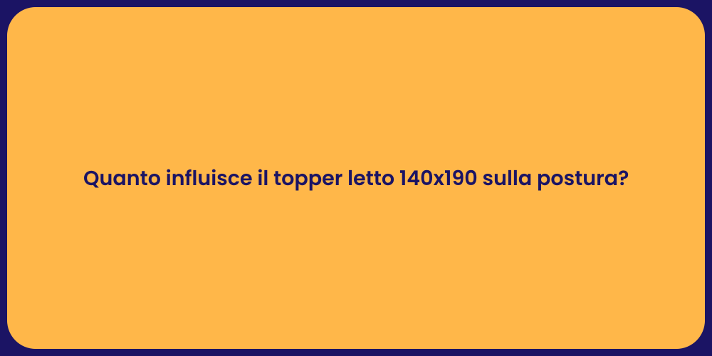 Quanto influisce il topper letto 140x190 sulla postura?