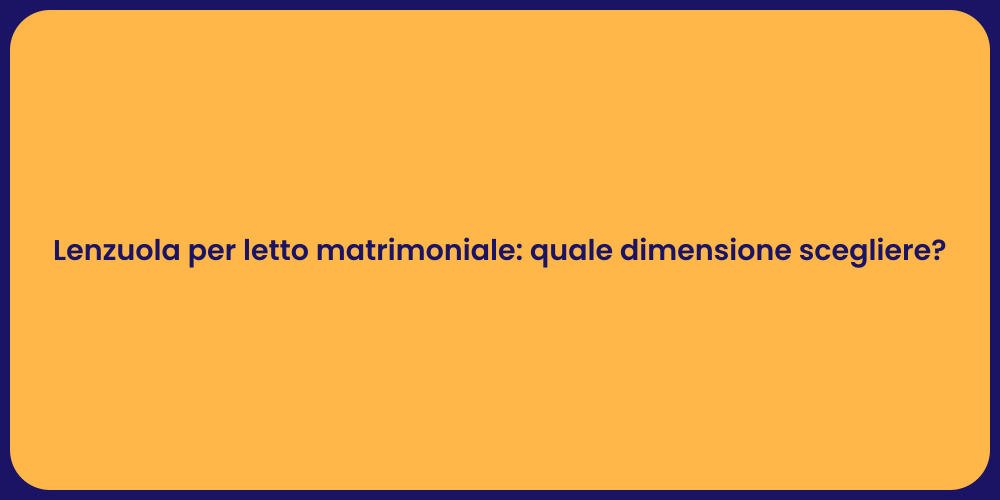 Lenzuola per letto matrimoniale: quale dimensione scegliere?
