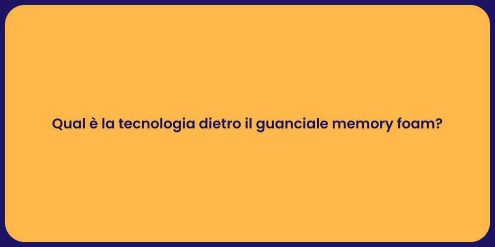 Qual è la tecnologia dietro il guanciale memory foam?