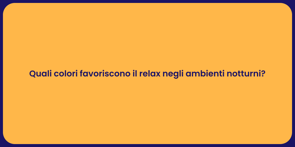 Quali colori favoriscono il relax negli ambienti notturni?