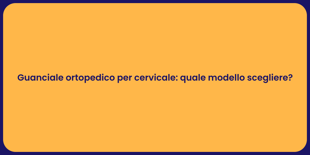 Guanciale ortopedico per cervicale: quale modello scegliere?