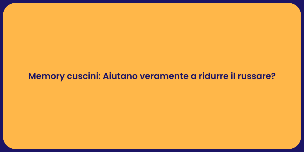 Memory cuscini: Aiutano veramente a ridurre il russare?