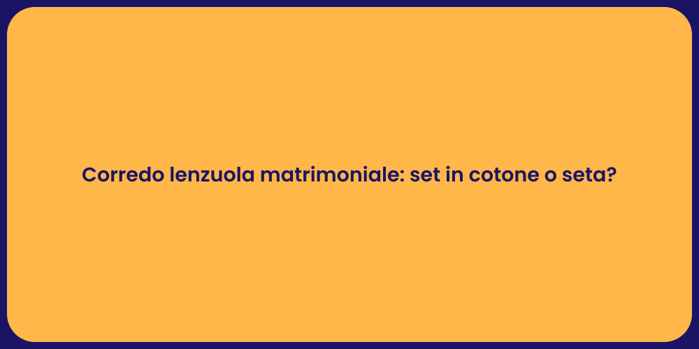 Corredo lenzuola matrimoniale: set in cotone o seta?