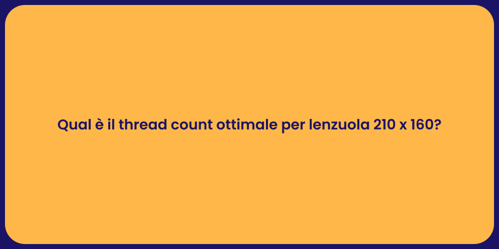 Qual è il thread count ottimale per lenzuola 210 x 160?
