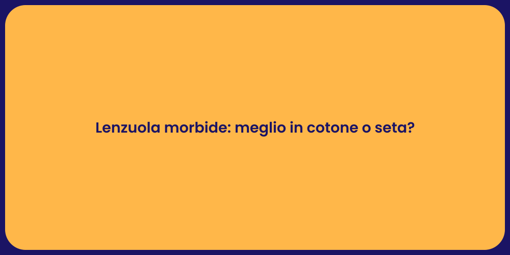 Lenzuola morbide: meglio in cotone o seta?