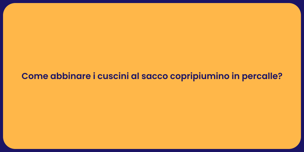 Come abbinare i cuscini al sacco copripiumino in percalle?