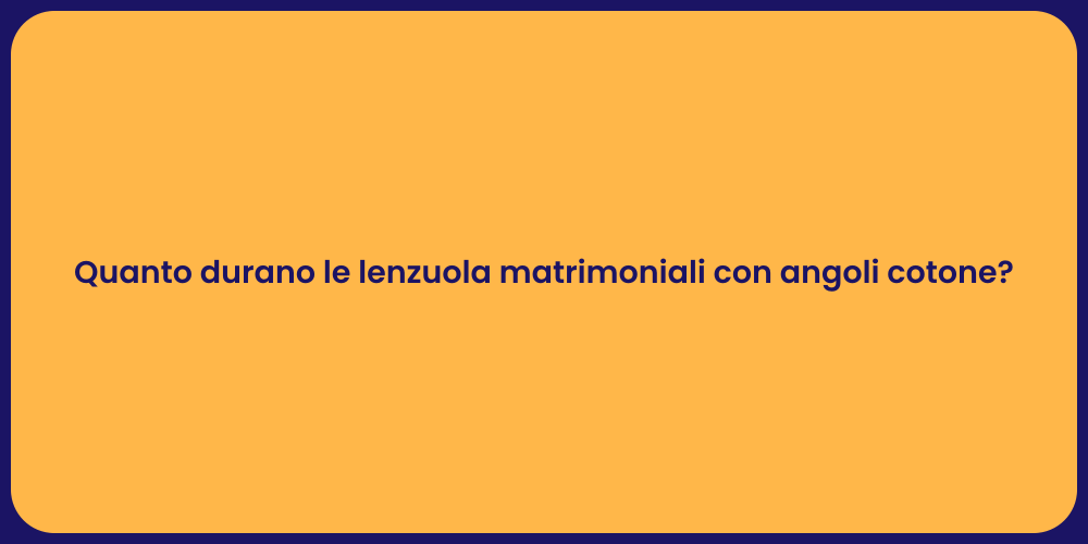 Quanto durano le lenzuola matrimoniali con angoli cotone?