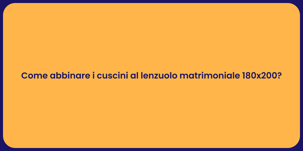 Come abbinare i cuscini al lenzuolo matrimoniale 180x200?