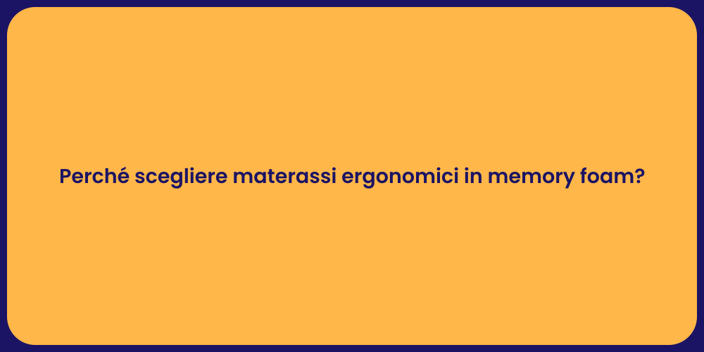 Perché scegliere materassi ergonomici in memory foam?