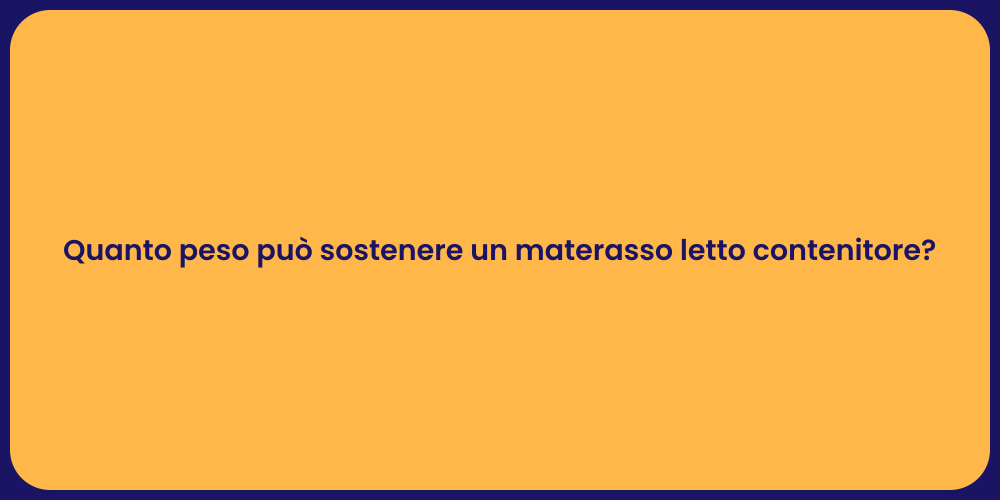 Quanto peso può sostenere un materasso letto contenitore?