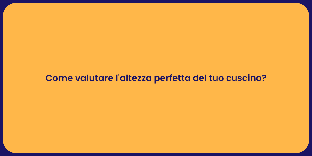 Come valutare l'altezza perfetta del tuo cuscino?