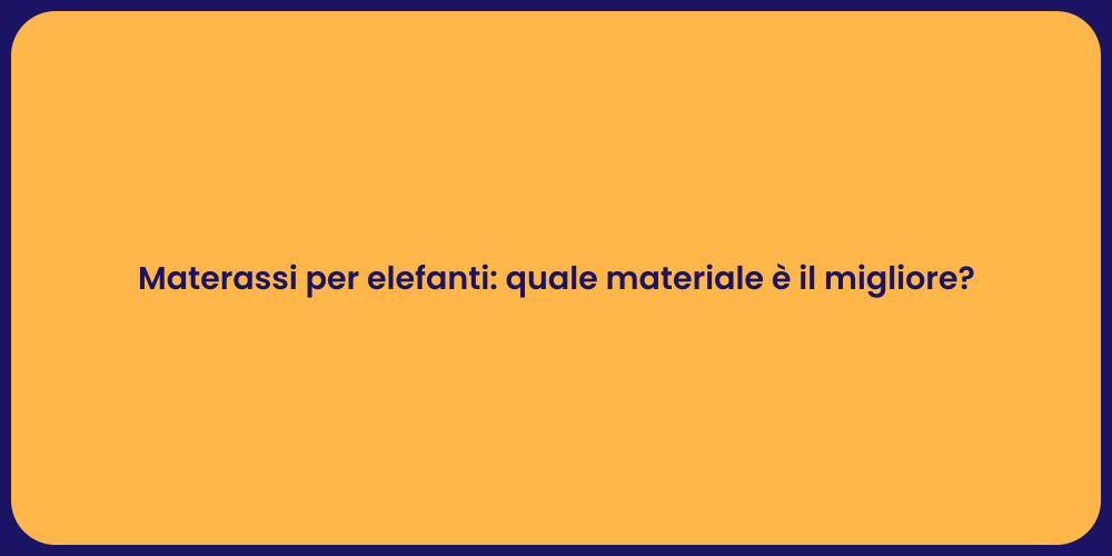 Materassi per elefanti: quale materiale è il migliore?