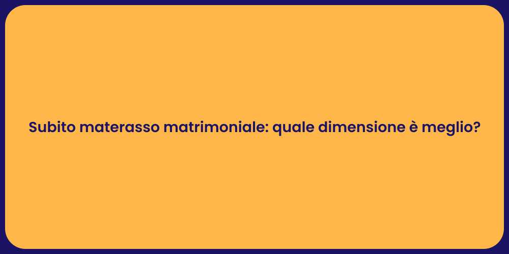 Subito materasso matrimoniale: quale dimensione è meglio?