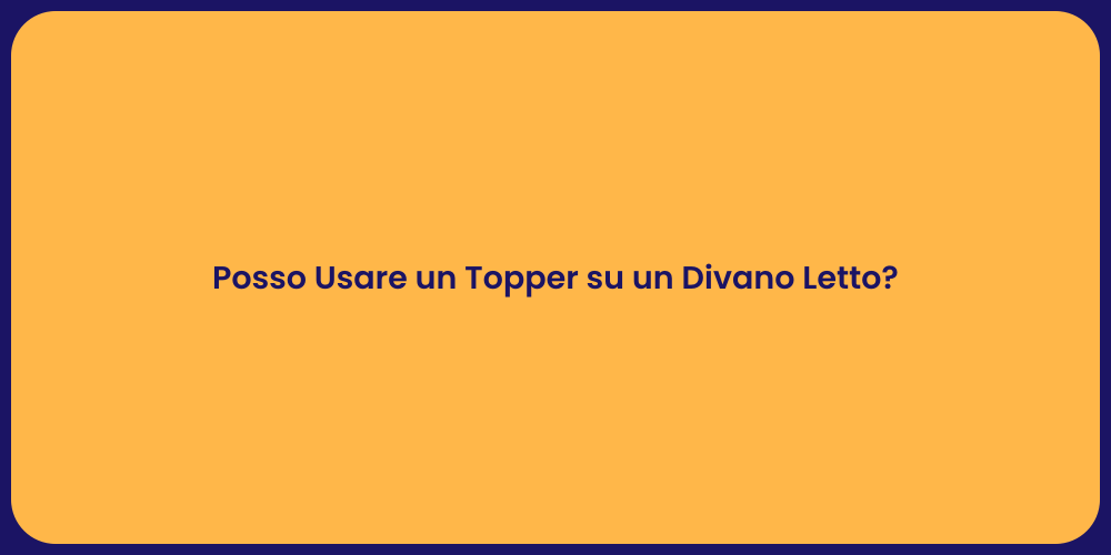 Posso Usare un Topper su un Divano Letto?