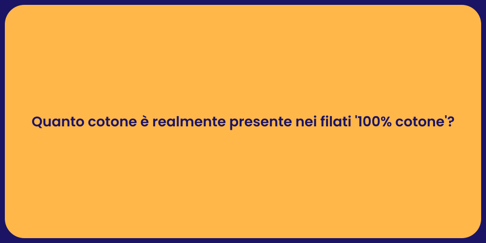 Quanto cotone è realmente presente nei filati '100% cotone'?