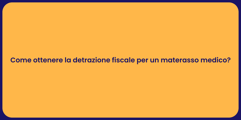 Come ottenere la detrazione fiscale per un materasso medico?