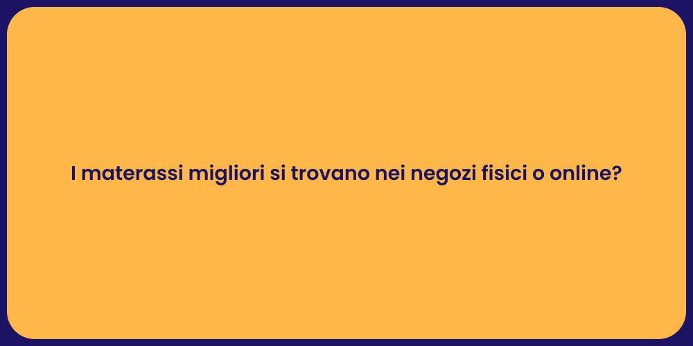 I materassi migliori si trovano nei negozi fisici o online?