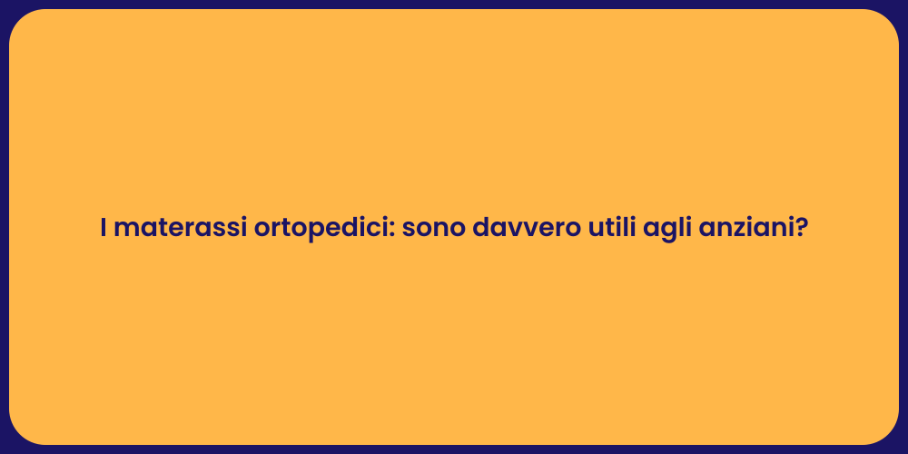 I materassi ortopedici: sono davvero utili agli anziani?