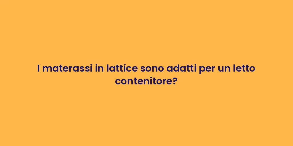 I materassi in lattice sono adatti per un letto contenitore?