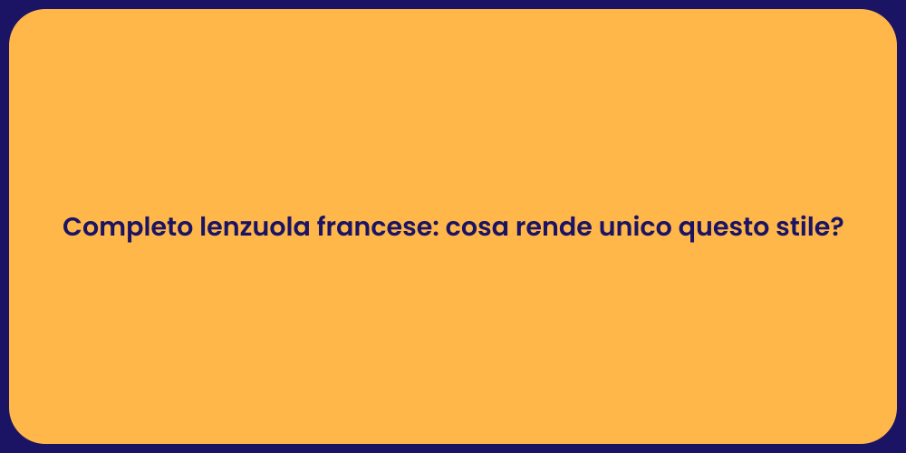 Completo lenzuola francese: cosa rende unico questo stile?