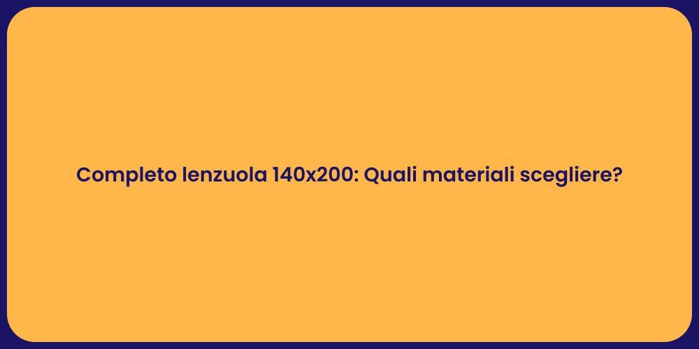 Completo lenzuola 140x200: Quali materiali scegliere?