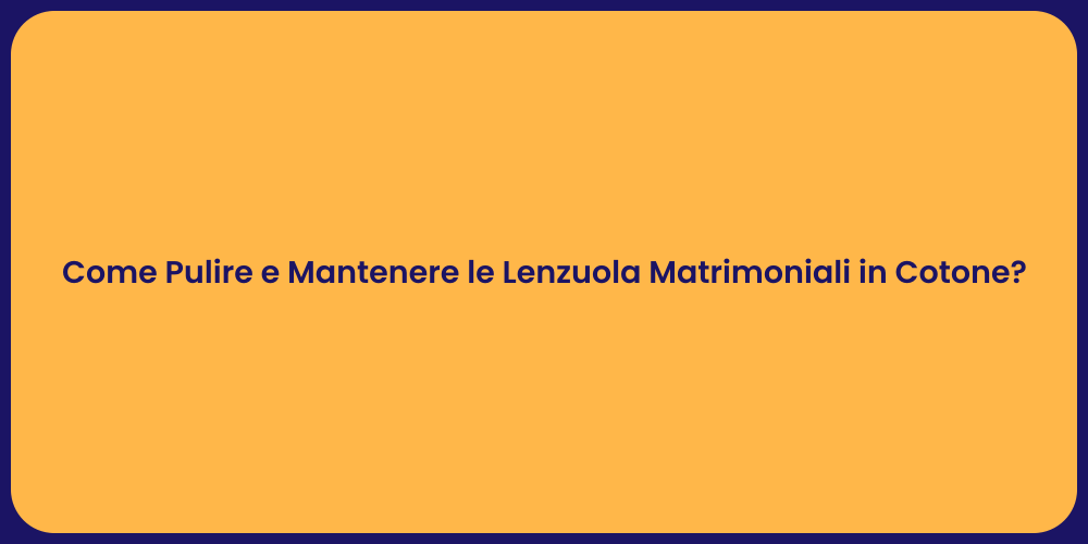 Come Pulire e Mantenere le Lenzuola Matrimoniali in Cotone?