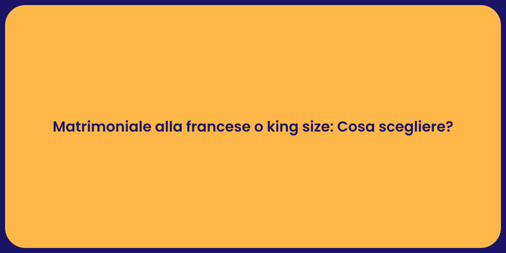 Matrimoniale alla francese o king size: Cosa scegliere?