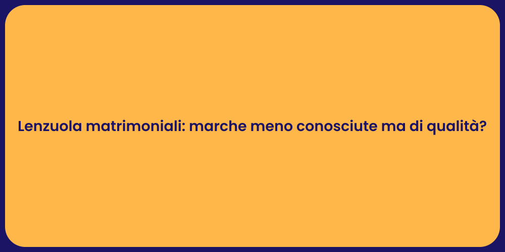 Lenzuola matrimoniali: marche meno conosciute ma di qualità?