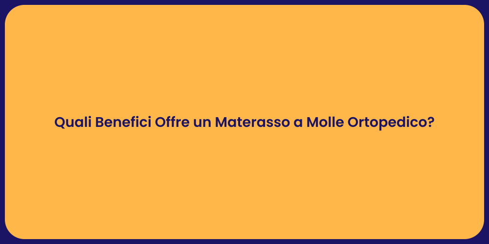Quali Benefici Offre un Materasso a Molle Ortopedico?