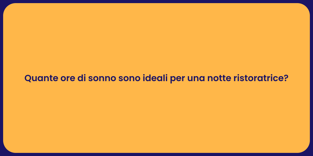 Quante ore di sonno sono ideali per una notte ristoratrice?