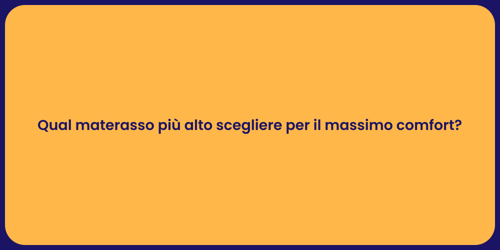 Qual materasso più alto scegliere per il massimo comfort?
