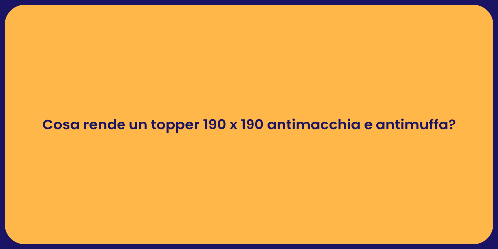 Cosa rende un topper 190 x 190 antimacchia e antimuffa?
