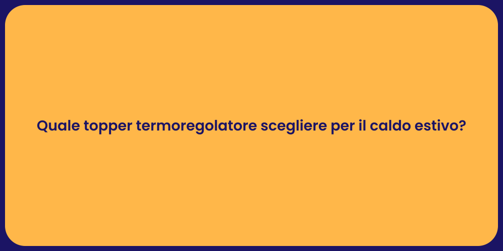 Quale topper termoregolatore scegliere per il caldo estivo?